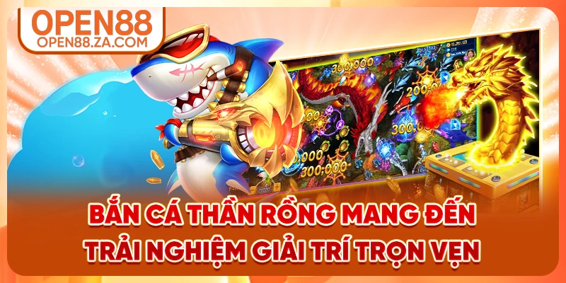 Bắn cá Thần Rồng mang đến trải nghiệm giải trí trọn vẹn