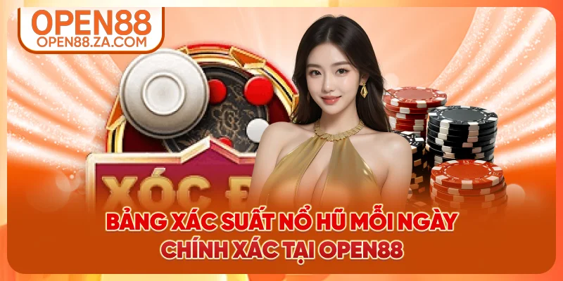 Bảng xác suất nổ hũ mỗi ngày chính xác tại OPEN88