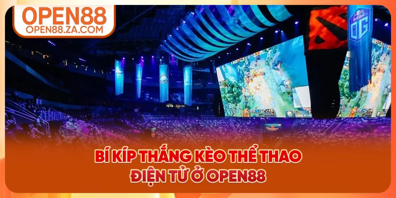 Bí kíp thắng kèo thể thao điện tử ở OPEN88