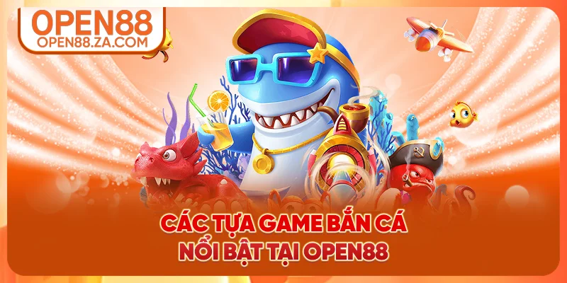 Các tựa game bắn cá nổi bật tại OPEN88