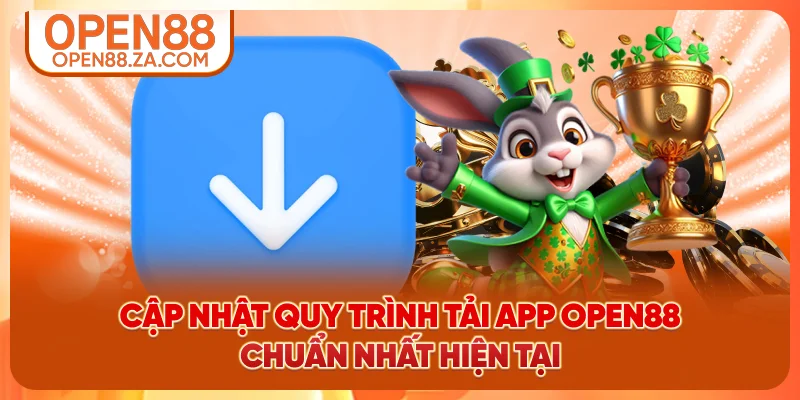 Cập nhật quy trình tải app OPEN88 chuẩn nhất hiện tại