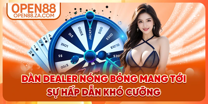 Dàn Dealer nóng bỏng mang tới sự hấp dẫn khó cưỡng