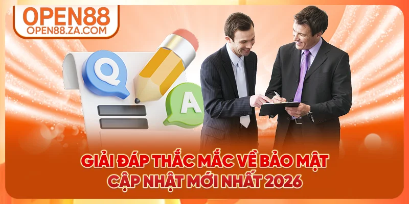 Giải đáp thắc mắc về bảo mật cập nhật mới nhất 2026