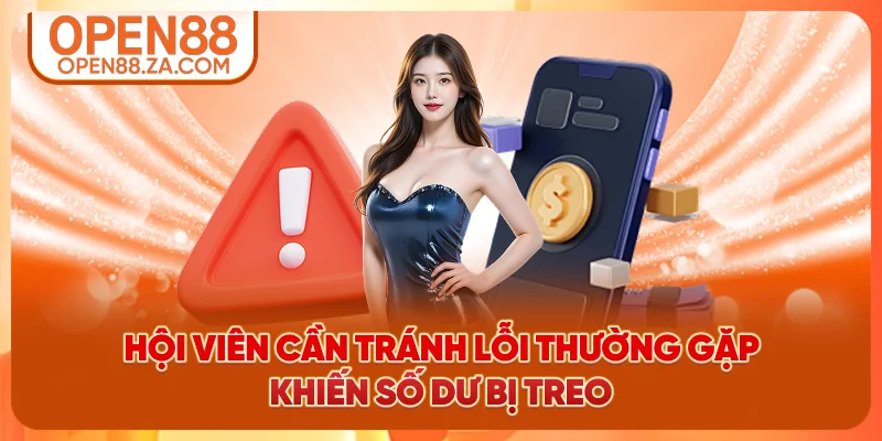 Hội viên cần tránh lỗi thường gặp khiến số dư bị treo