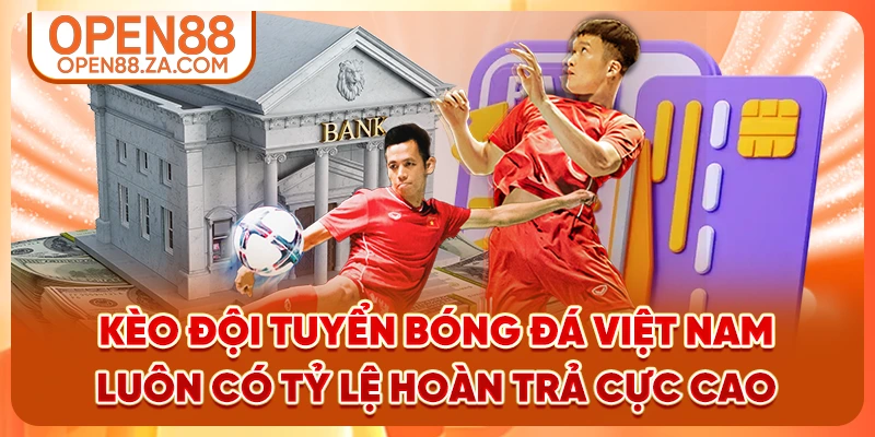 Kèo Đội tuyển bóng đá Việt Nam luôn có tỷ lệ hoàn trả cực cao