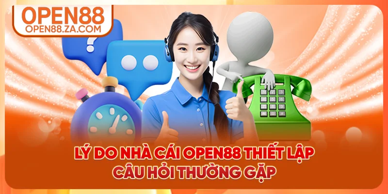 Lý do nhà cái OPEN88 thiết lập câu hỏi thường gặp