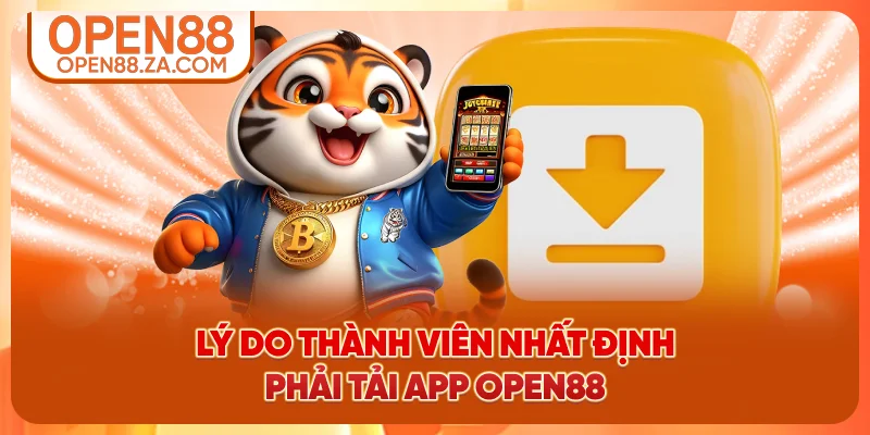 Lý do thành viên nhất định phải tải app OPEN88