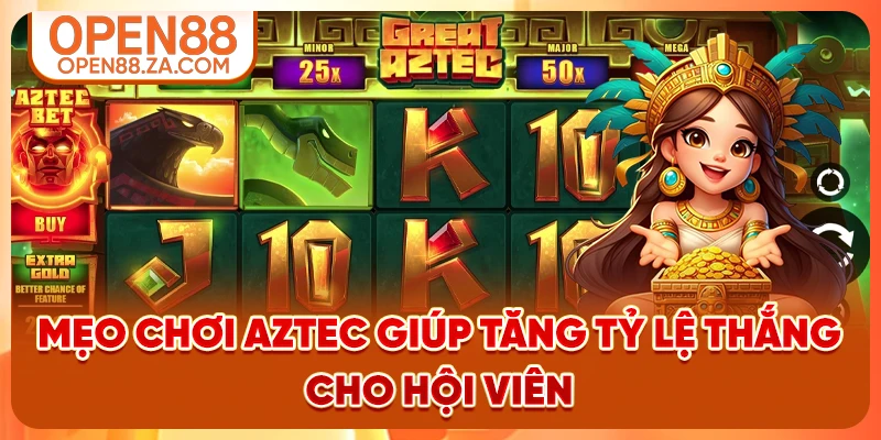 Mẹo chơi Aztec giúp tăng tỷ lệ thắng cho hội viên