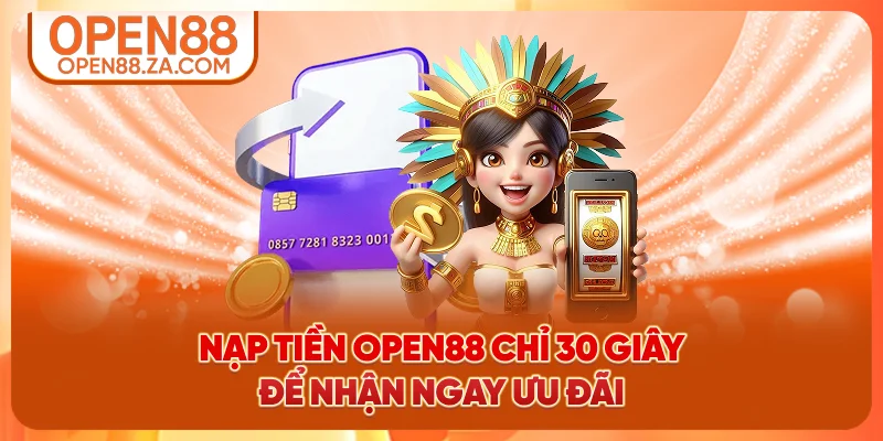 Nạp tiền OPEN88 chỉ 30 giây để nhận ngay ưu đãi