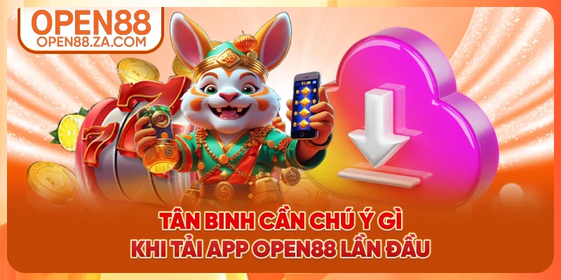 Tân binh cần chú ý gì khi tải app OPEN88 lần đầu?